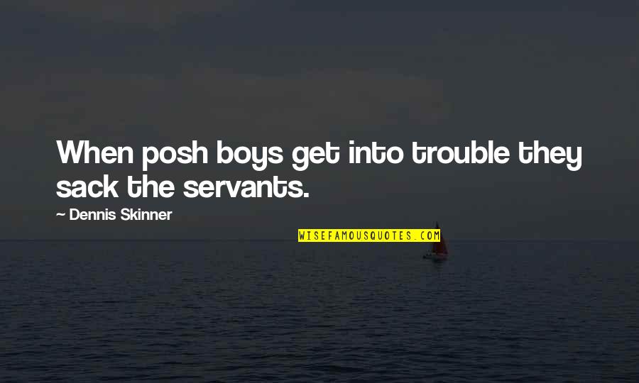 Terrick El Quotes By Dennis Skinner: When posh boys get into trouble they sack Terrick El Quotes By Dennis Skinner: When posh boys get into trouble they sack