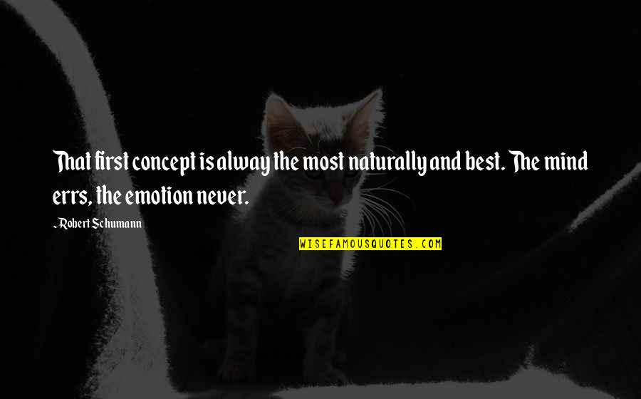 Terrick El Quotes By Robert Schumann: That first concept is alway the most naturally Terrick El Quotes By Robert Schumann: That first concept is alway the most naturally