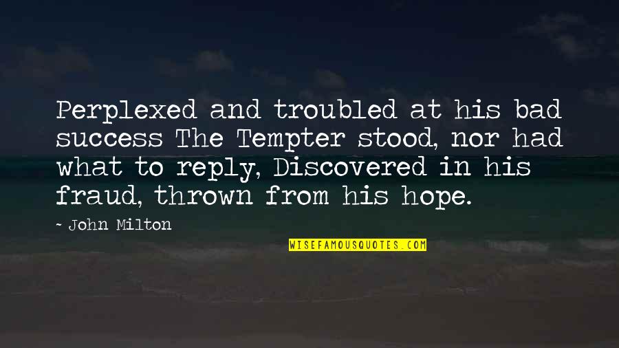 Terricka Hardy Quotes By John Milton: Perplexed and troubled at his bad success The Terricka Hardy Quotes By John Milton: Perplexed and troubled at his bad success The