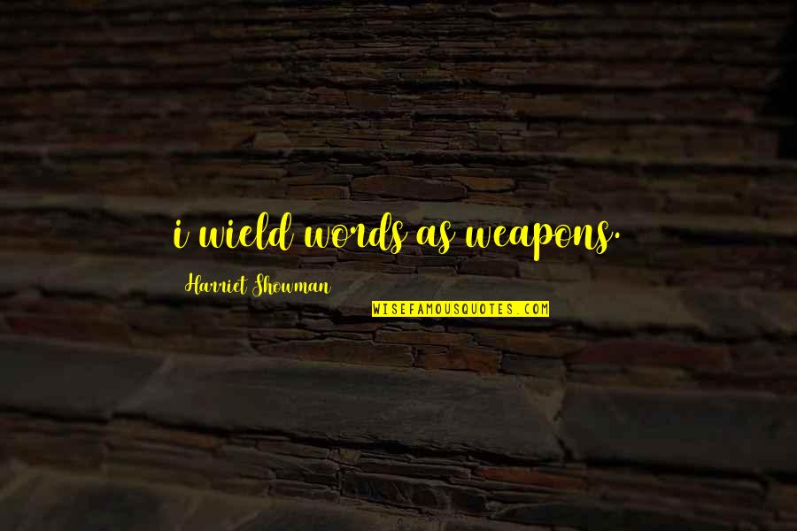 Terrien Wines Quotes By Harriet Showman: i wield words as weapons.