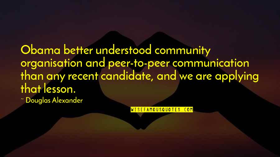 Terriers Memorable Quotes By Douglas Alexander: Obama better understood community organisation and peer-to-peer communication