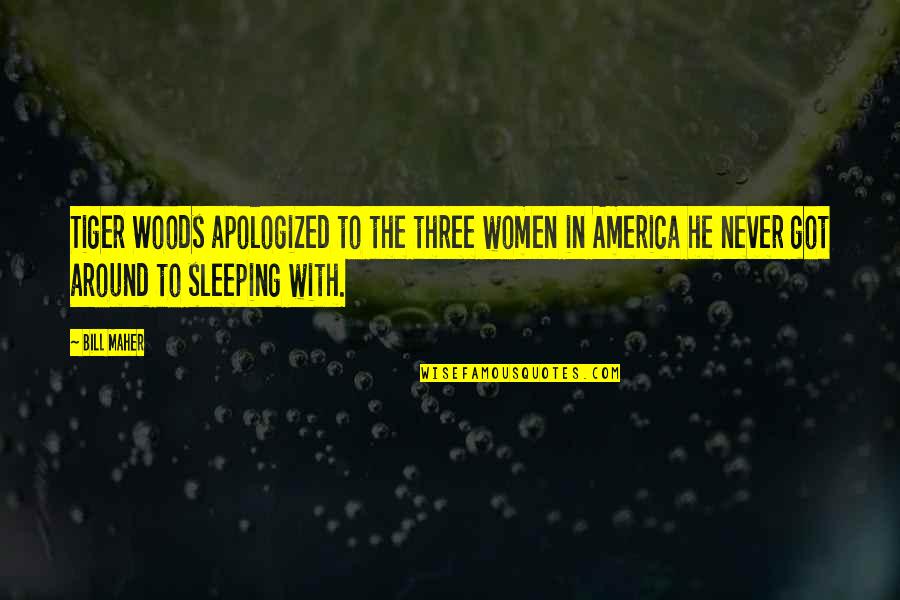 Terrifed Quotes By Bill Maher: Tiger Woods apologized to the three women in