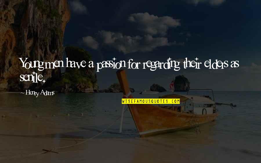 Terrifed Quotes By Henry Adams: Young men have a passion for regarding their