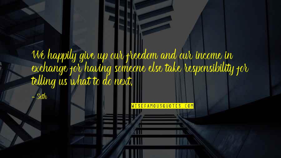Terrifed Quotes By Seth: We happily give up our freedom and our Terrifed Quotes By Seth: We happily give up our freedom and our