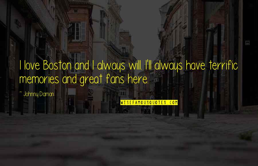 Terrific Love Quotes By Johnny Damon: I love Boston and I always will. I'll