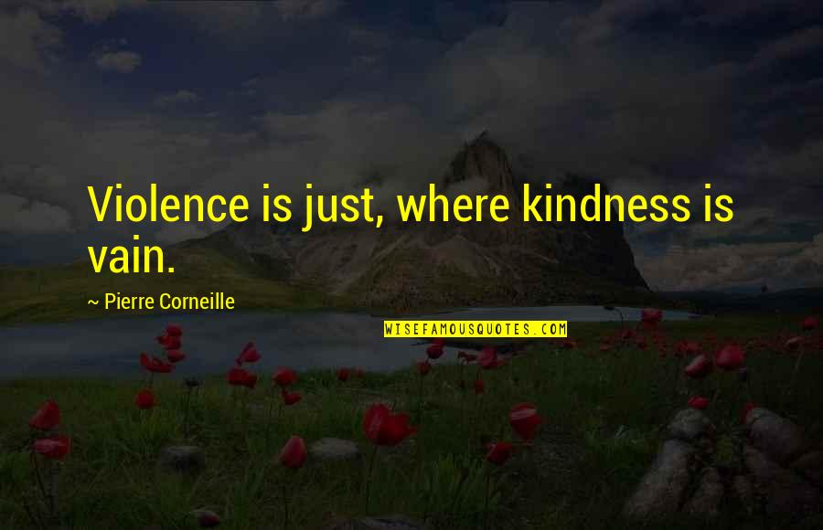 Terrific Love Quotes By Pierre Corneille: Violence is just, where kindness is vain.