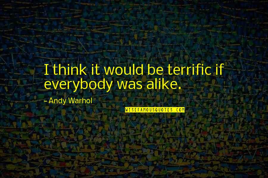 Terrific Quotes By Andy Warhol: I think it would be terrific if everybody Terrific Quotes By Andy Warhol: I think it would be terrific if everybody