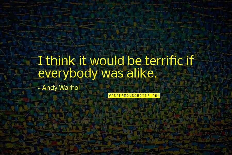 Terrific Quotes By Andy Warhol: I think it would be terrific if everybody