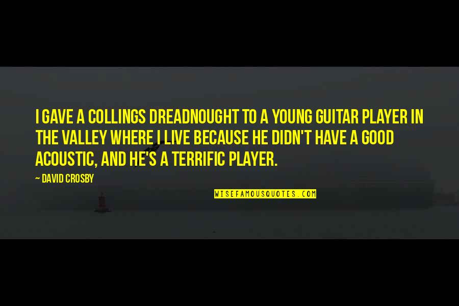 Terrific Quotes By David Crosby: I gave a Collings dreadnought to a young Terrific Quotes By David Crosby: I gave a Collings dreadnought to a young