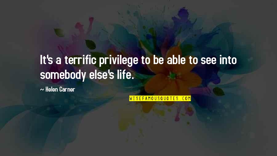 Terrific Quotes By Helen Garner: It's a terrific privilege to be able to Terrific Quotes By Helen Garner: It's a terrific privilege to be able to