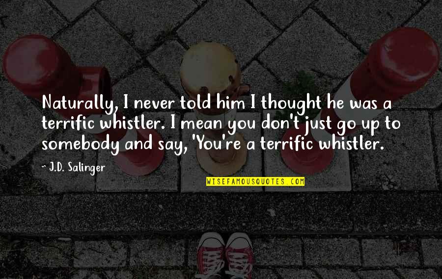 Terrific Quotes By J.D. Salinger: Naturally, I never told him I thought he Terrific Quotes By J.D. Salinger: Naturally, I never told him I thought he