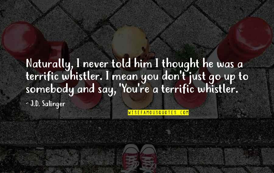 Terrific Quotes By J.D. Salinger: Naturally, I never told him I thought he