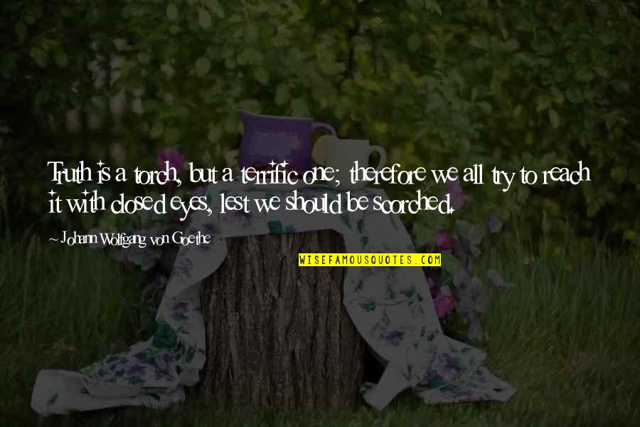 Terrific Quotes By Johann Wolfgang Von Goethe: Truth is a torch, but a terrific one;