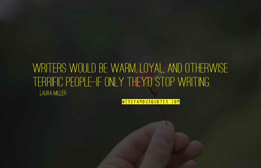 Terrific Quotes By Laura Miller: Writers would be warm, loyal, and otherwise terrific