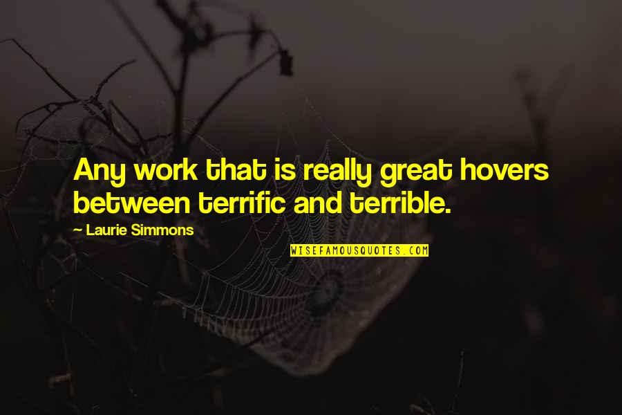 Terrific Quotes By Laurie Simmons: Any work that is really great hovers between Terrific Quotes By Laurie Simmons: Any work that is really great hovers between