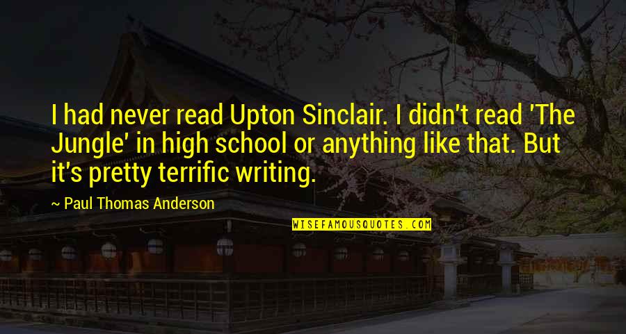 Terrific Quotes By Paul Thomas Anderson: I had never read Upton Sinclair. I didn't