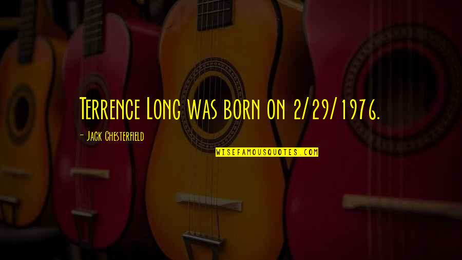 Terrific Tuesday Morning Quotes By Jack Chesterfield: Terrence Long was born on 2/29/1976.