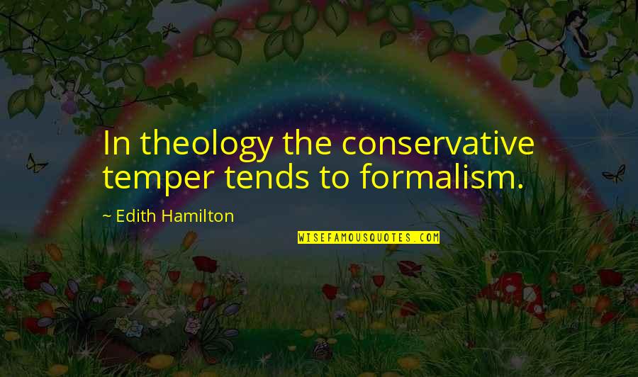 Terrifically Tacky Quotes By Edith Hamilton: In theology the conservative temper tends to formalism.