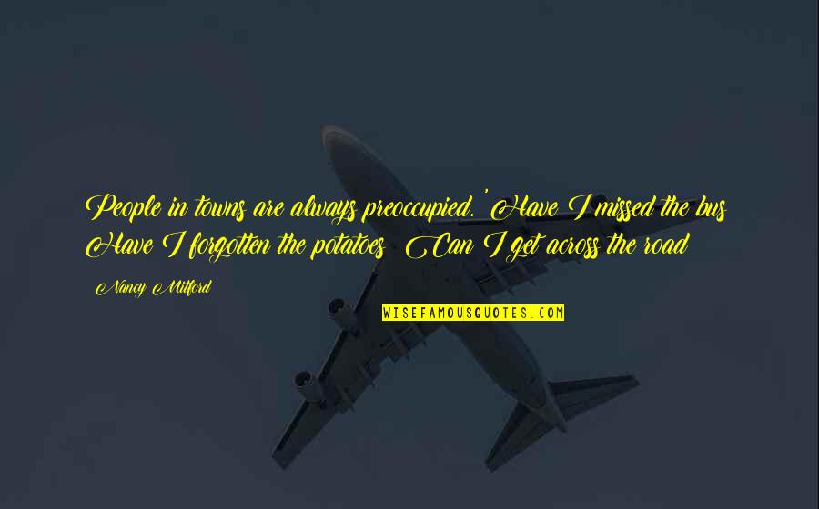 Terrified And Excited Quotes By Nancy Mitford: People in towns are always preoccupied. 'Have I Terrified And Excited Quotes By Nancy Mitford: People in towns are always preoccupied. 'Have I