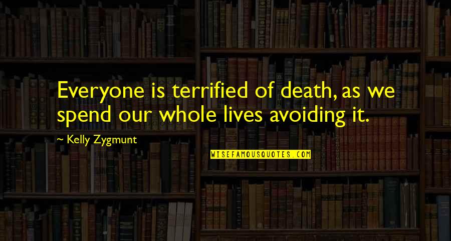 Terrified Of Death Quotes By Kelly Zygmunt: Everyone is terrified of death, as we spend