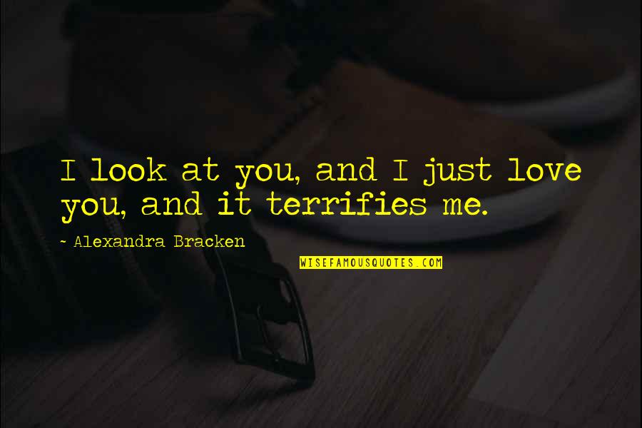 Terrifies Quotes By Alexandra Bracken: I look at you, and I just love