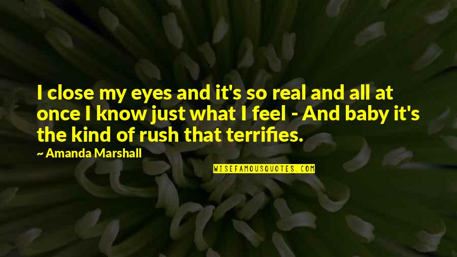 Terrifies Quotes By Amanda Marshall: I close my eyes and it's so real