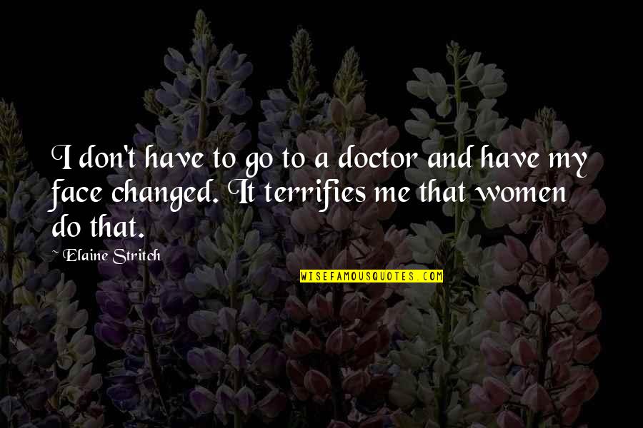 Terrifies Quotes By Elaine Stritch: I don't have to go to a doctor