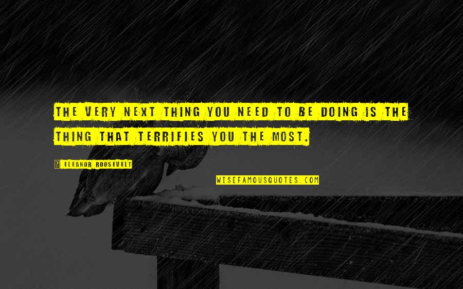 Terrifies Quotes By Eleanor Roosevelt: The very next thing you need to be