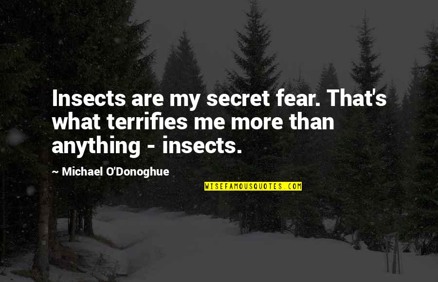 Terrifies Quotes By Michael O'Donoghue: Insects are my secret fear. That's what terrifies