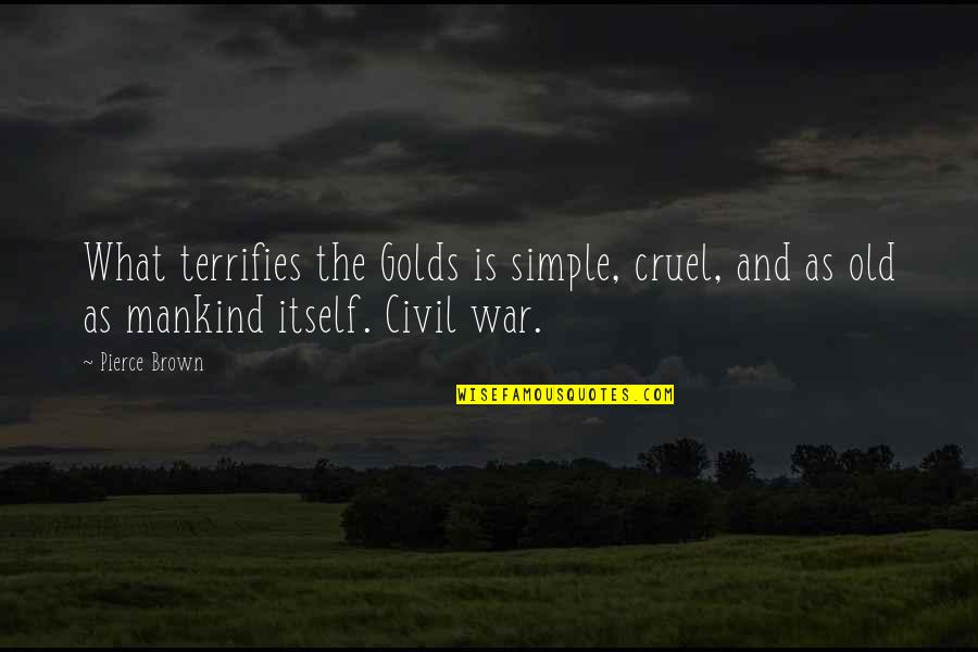 Terrifies Quotes By Pierce Brown: What terrifies the Golds is simple, cruel, and