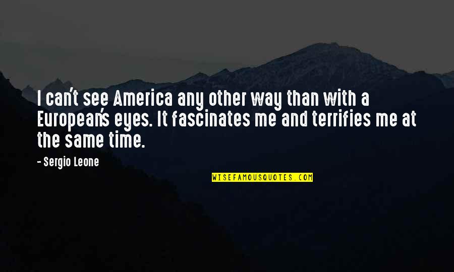 Terrifies Quotes By Sergio Leone: I can't see America any other way than