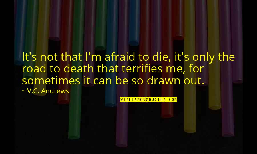 Terrifies Quotes By V.C. Andrews: It's not that I'm afraid to die, it's