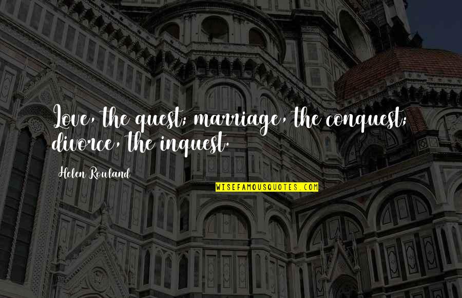 Terrifying Movie Quotes By Helen Rowland: Love, the quest; marriage, the conquest; divorce, the Terrifying Movie Quotes By Helen Rowland: Love, the quest; marriage, the conquest; divorce, the