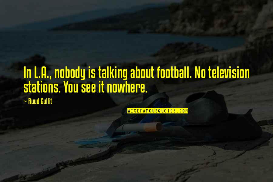 Terrifying Movie Quotes By Ruud Gullit: In L.A., nobody is talking about football. No