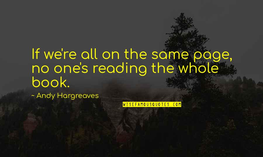 Terrifying Sad Quotes By Andy Hargreaves: If we're all on the same page, no Terrifying Sad Quotes By Andy Hargreaves: If we're all on the same page, no