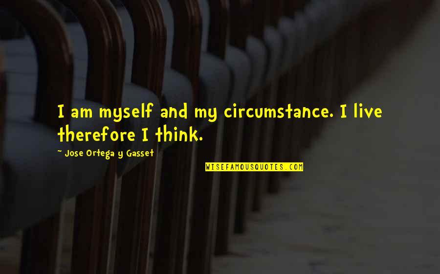 Terrifyingly Delicious Bars Quotes By Jose Ortega Y Gasset: I am myself and my circumstance. I live
