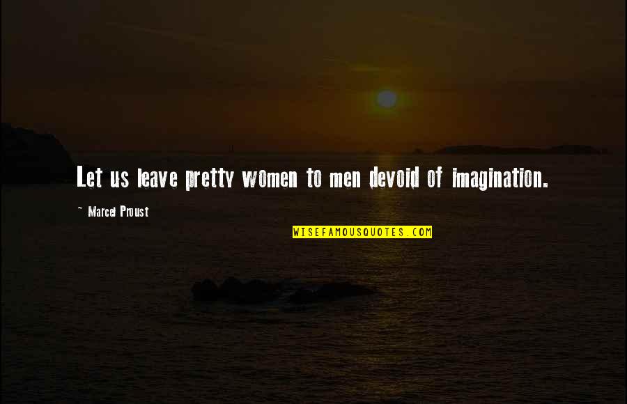 Terrifyingly Real Quotes By Marcel Proust: Let us leave pretty women to men devoid
