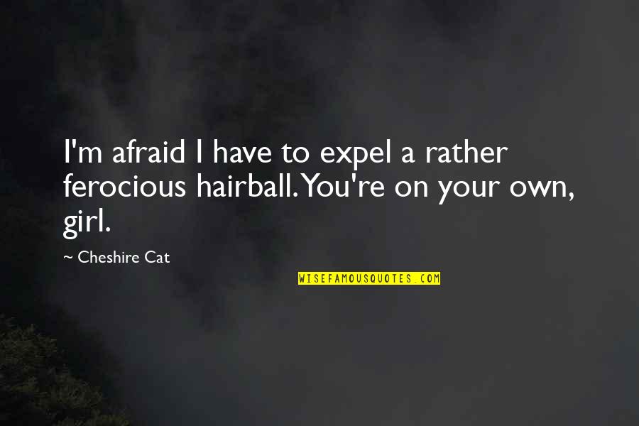 Terrifyingly Scary Quotes By Cheshire Cat: I'm afraid I have to expel a rather