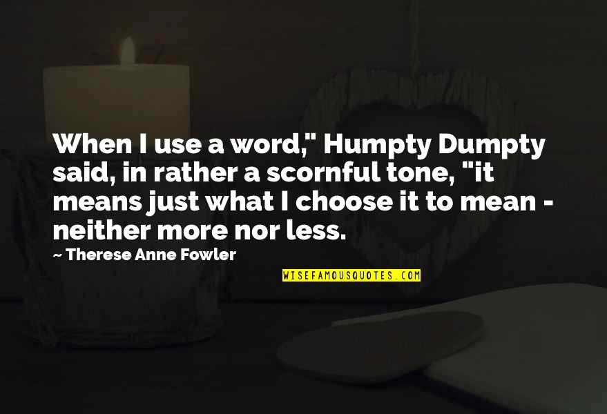 Terrilynns Quotes By Therese Anne Fowler: When I use a word," Humpty Dumpty said,