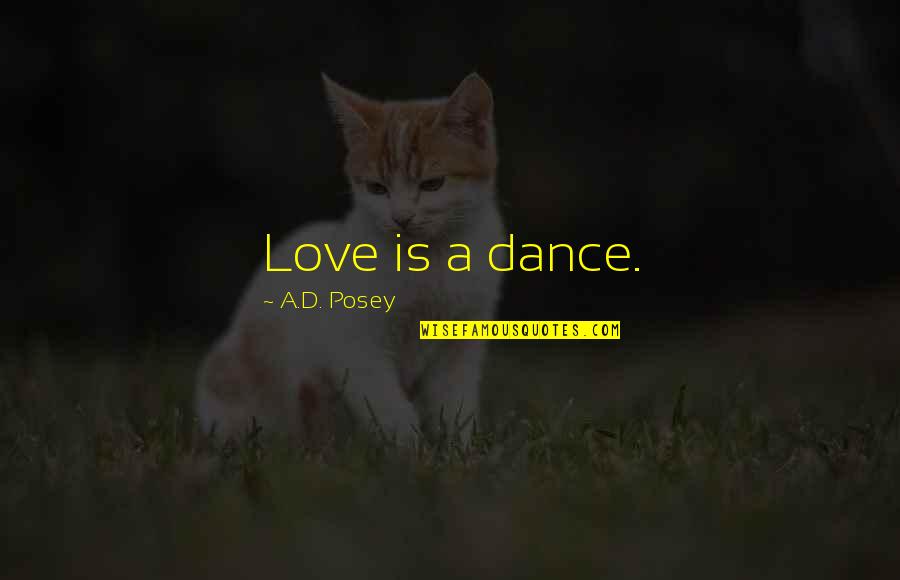 Terrine Recipes Quotes By A.D. Posey: Love is a dance. Terrine Recipes Quotes By A.D. Posey: Love is a dance.