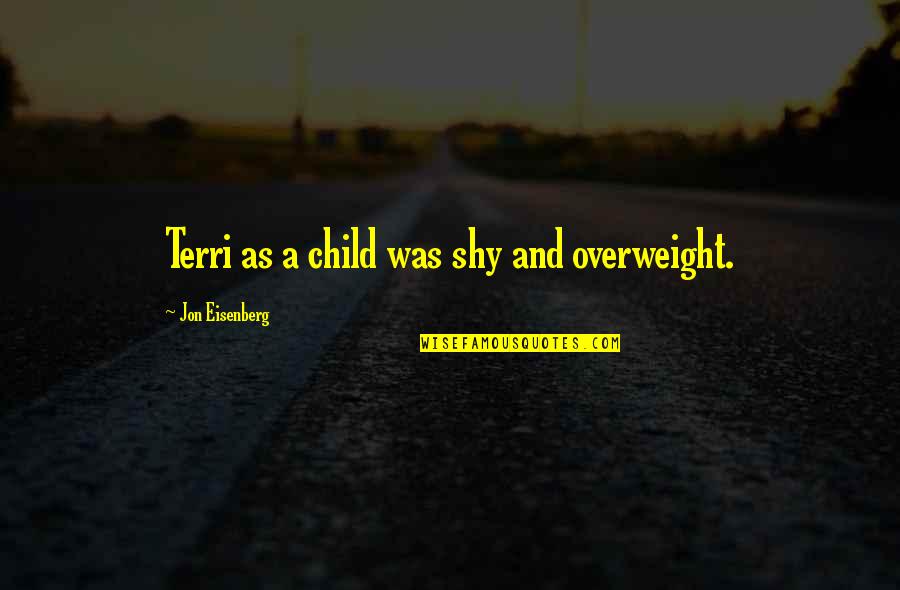 Terri's Quotes By Jon Eisenberg: Terri as a child was shy and overweight.