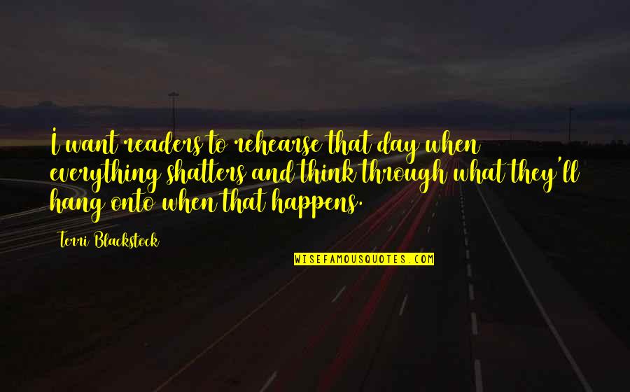 Terri's Quotes By Terri Blackstock: I want readers to rehearse that day when