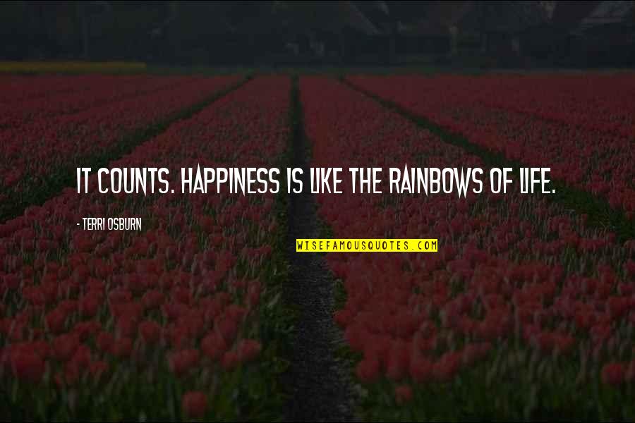 Terri's Quotes By Terri Osburn: It counts. Happiness is like the rainbows of