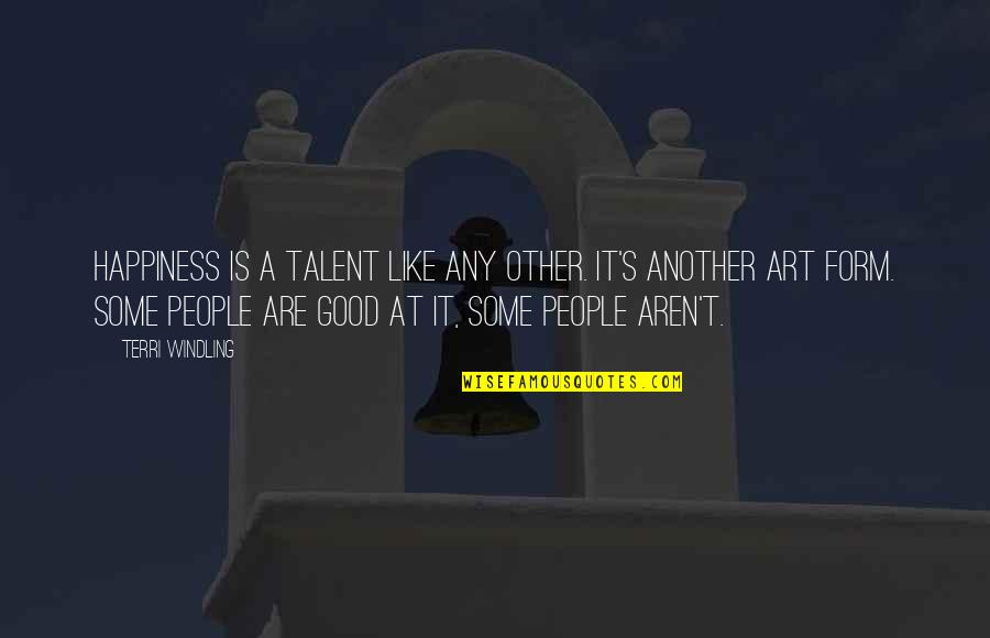 Terri's Quotes By Terri Windling: Happiness is a talent like any other. It's