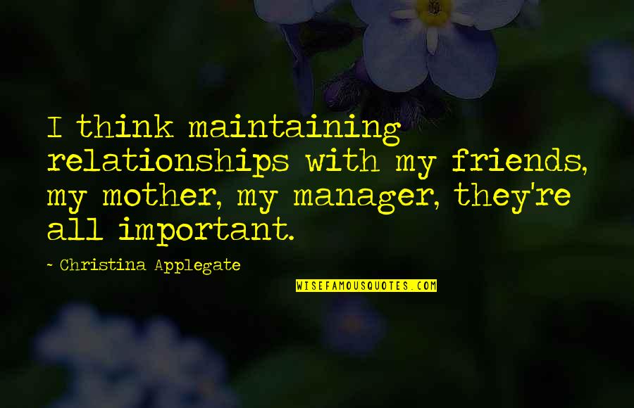 Territoires Conquis Quotes By Christina Applegate: I think maintaining relationships with my friends, my Territoires Conquis Quotes By Christina Applegate: I think maintaining relationships with my friends, my