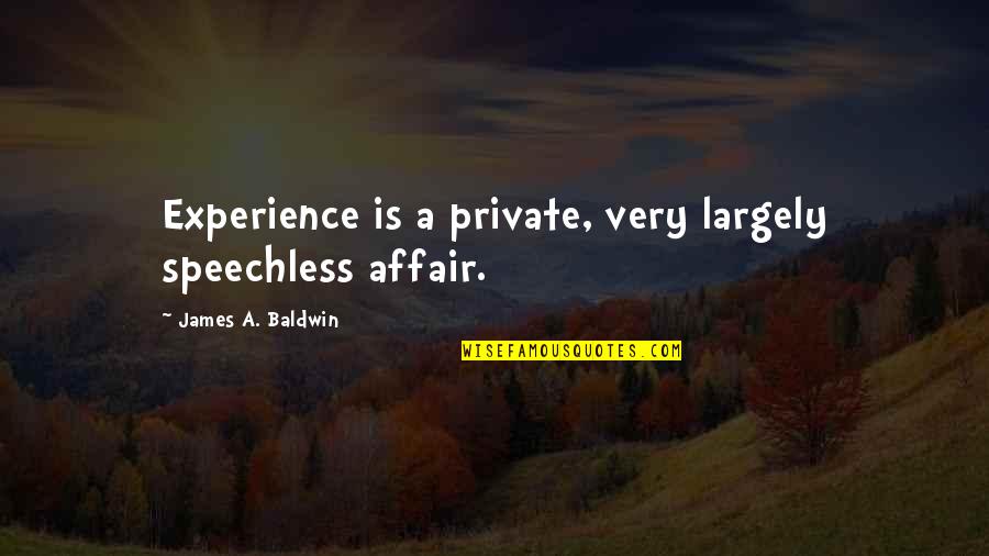 Territorial Disputes Quotes By James A. Baldwin: Experience is a private, very largely speechless affair.