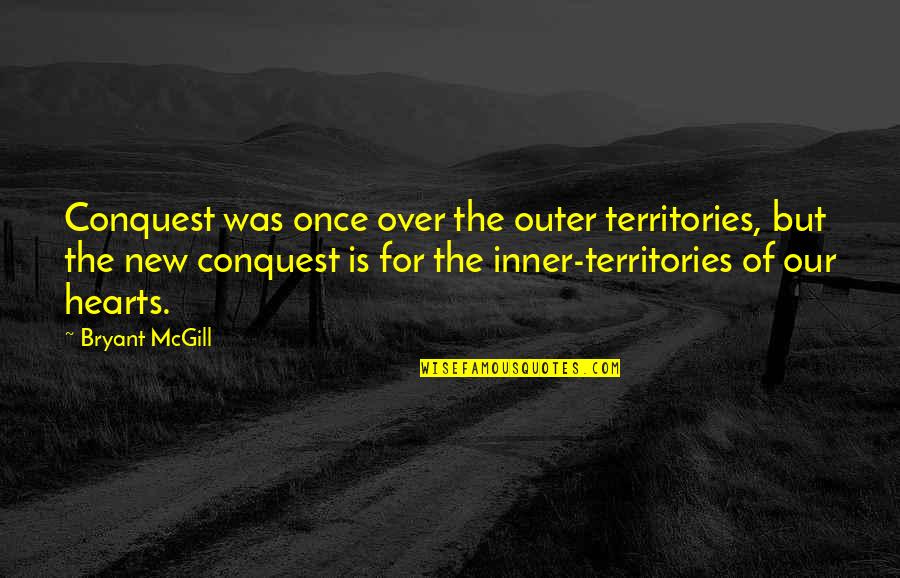 Territorial Quotes By Bryant McGill: Conquest was once over the outer territories, but