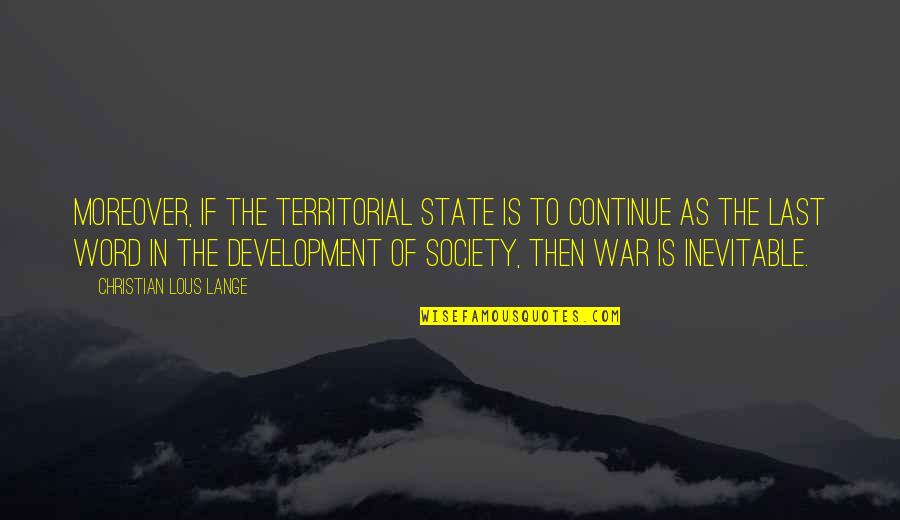 Territorial Quotes By Christian Lous Lange: Moreover, if the territorial state is to continue Territorial Quotes By Christian Lous Lange: Moreover, if the territorial state is to continue