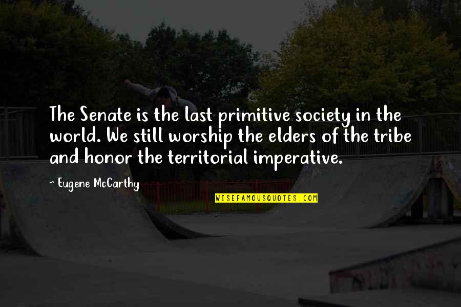 Territorial Quotes By Eugene McCarthy: The Senate is the last primitive society in Territorial Quotes By Eugene McCarthy: The Senate is the last primitive society in