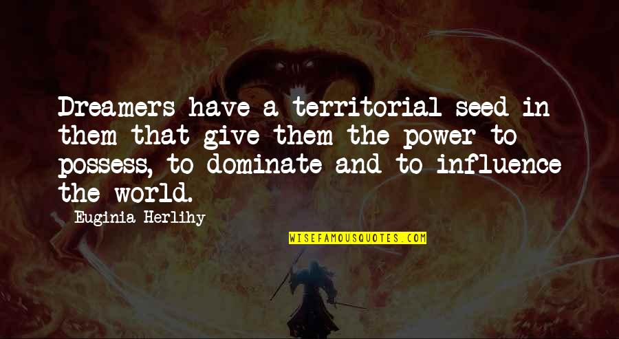 Territorial Quotes By Euginia Herlihy: Dreamers have a territorial seed in them that Territorial Quotes By Euginia Herlihy: Dreamers have a territorial seed in them that